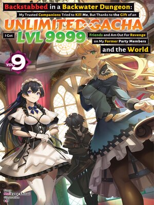 cover image of Backstabbed in a Backwater Dungeon: My Trusted Companions Tried to Kill Me, But Thanks to the Gift of an Unlimited Gacha I Got LVL 9999 Friends and Am Out For Revenge on My Former Party Members and the World, Volume 9
